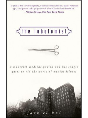The Lobotomist A Maverick Medical Genius and His Tragic Quest to Rid the World of Mental Illness