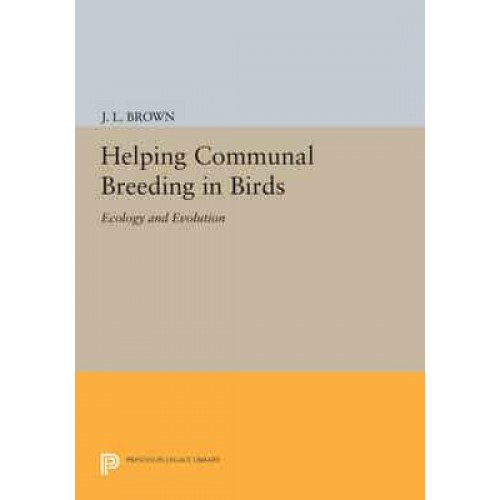 Helping Communal Breeding in Birds Ecology and Evolution - Monographs in Behavior and Ecology