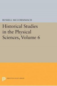 Historical Studies in the Physical Sciences, Volume 6 - Princeton Legacy Library