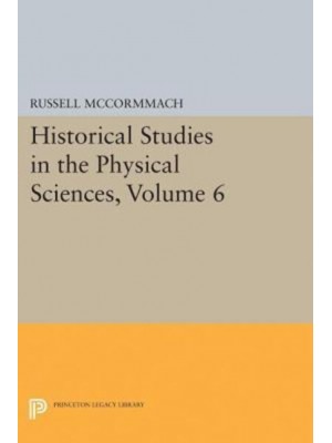 Historical Studies in the Physical Sciences, Volume 6 - Princeton Legacy Library