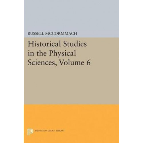 Historical Studies in the Physical Sciences, Volume 6 - Princeton Legacy Library