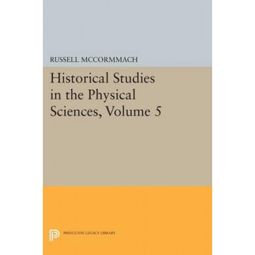 Historical Studies in the Physical Sciences. Volume 5 - Princeton Legacy Library