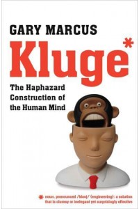 Kluge The Haphazard Evolution of the Human Mind