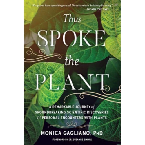 Thus Spoke the Plant A Remarkable Journey of Groundbreaking Scientific Discoveries and Personal Encounters With Plants