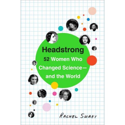 Headstrong 52 Women Who Changed Science - And the World