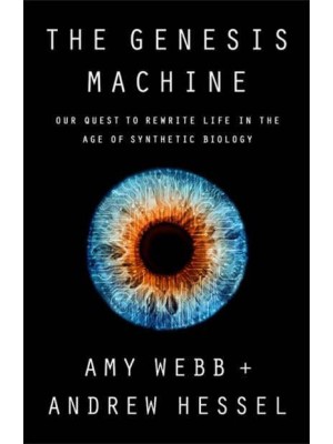 The Genesis Machine Our Quest to Rewrite Life in the Age of Synthetic Biology