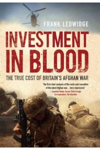 Investment in Blood The Real Cost of Britain's Afghan War