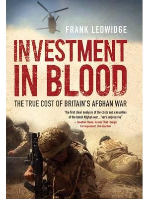 Investment in Blood The Real Cost of Britain's Afghan War