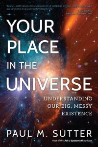 Your Place in the Universe Understanding Our Big, Messy Existence