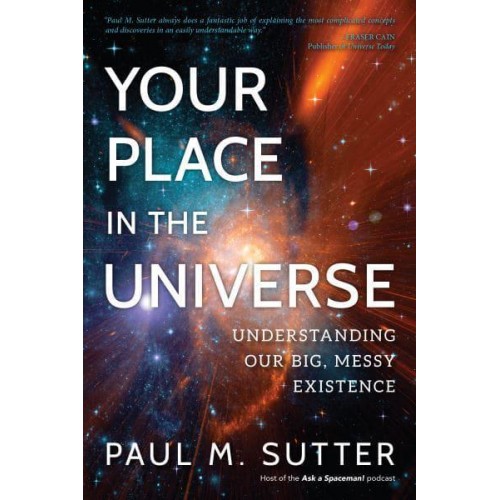 Your Place in the Universe Understanding Our Big, Messy Existence
