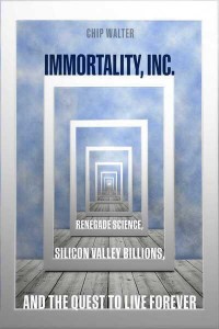 Immortality, Inc Renegade Science, Silicon Valley Billions, and the Quest to Live Forever
