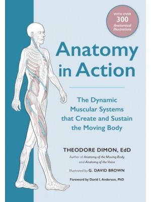 Anatomy in Action The Dynamic Muscular Systems That Create and Sustain the Moving Body