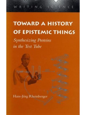 Toward a History of Epistemic Things Synthesizing Proteins in the Test Tube - Writing Science