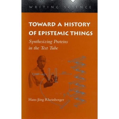 Toward a History of Epistemic Things Synthesizing Proteins in the Test Tube - Writing Science