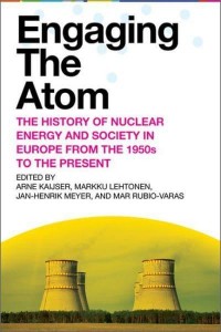Engaging the Atom The History of Nuclear Energy and Society in Europe from the 1950S to the Present - Energy and Society