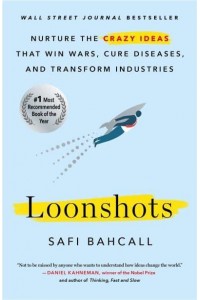 Loonshots Nurture the Crazy Ideas That Win Wars, Cure Diseases, and Transform Industries