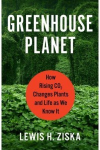 Greenhouse Planet How Rising CO2 Changes Plants and Life as We Know It