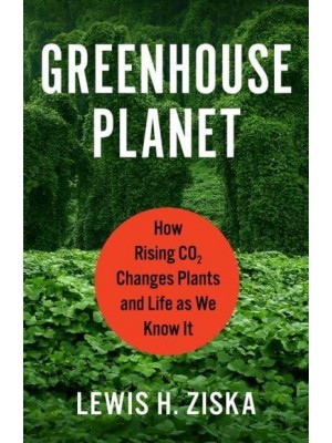 Greenhouse Planet How Rising CO2 Changes Plants and Life as We Know It