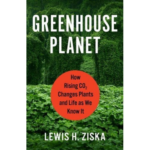 Greenhouse Planet How Rising CO2 Changes Plants and Life as We Know It