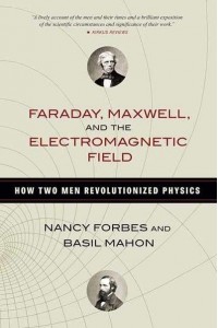 Faraday, Maxwell, and the Electromagnetic Field How Two Men Revolutionized Physics