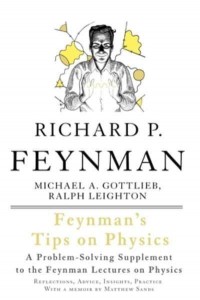 Feynman's Tips on Physics Reflections, Advice, Insights, Practice : A Problem-Solving Supplement to The Feyman Lectures on Physics