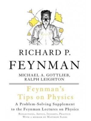 Feynman's Tips on Physics Reflections, Advice, Insights, Practice : A Problem-Solving Supplement to The Feyman Lectures on Physics