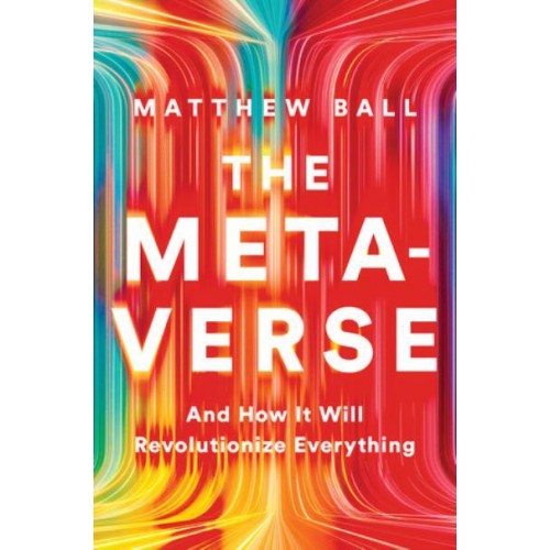 The Metaverse And How It Will Revolutionize Everything