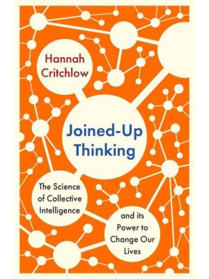 Joined-Up Thinking The Power of Collective Intelligence to Change Our Lives