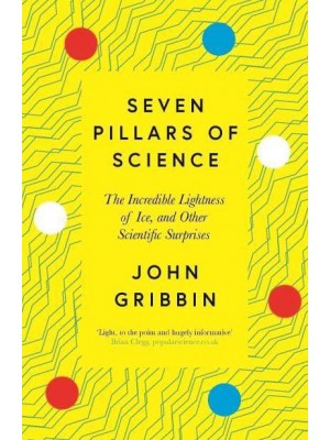 Seven Pillars of Science The Incredible Lightness of Ice, and Other Scientific Surprises