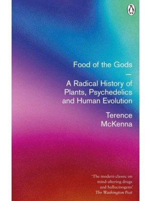 Food of the Gods The Search for the Original Tree of Knowledge : A Radical History of Plants, Drugs and Human Evolution