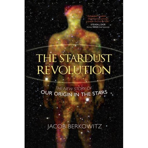 The Stardust Revolution The New Story of Our Origin in the Stars