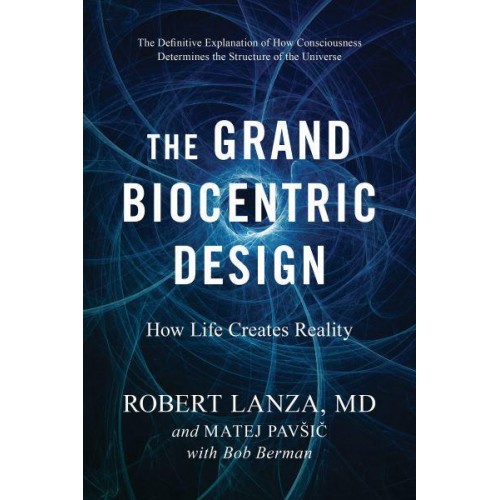 The Grand Biocentric Design How Life Creates Reality