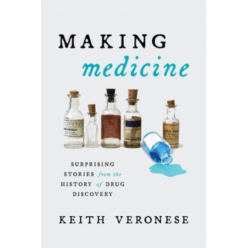 Making Medicine Surprising Stories from the History of Drug Discovery