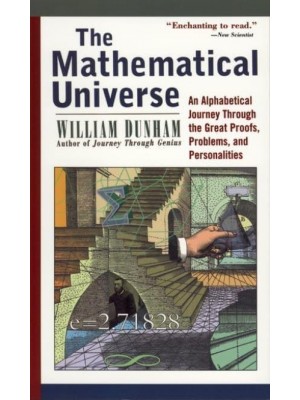 The Mathematical Universe An Alphabetical Journey Through the Great Proofs, Problems and Personalities