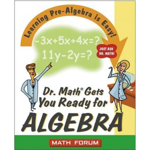 Dr. Math Gets You Ready for Algebra Learning Pre-Algebra Is Easy! Just Ask Dr. Math!