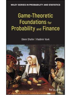 Game-Theoretic Foundations for Probability and Finance - Wiley Series in Probability and Statistics