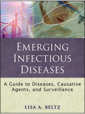 Emerging Infectious Diseases A Guide to Diseases, Causative Agents, and Surveillance - Public Health/epidemiology and Biostatistics