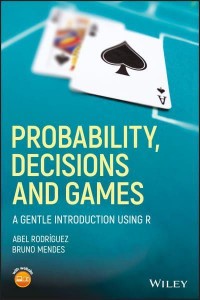Probability, Decisions, and Games A Gentle Introduction Using R