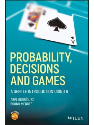 Probability, Decisions, and Games A Gentle Introduction Using R