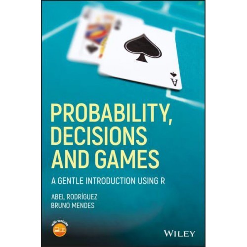 Probability, Decisions, and Games A Gentle Introduction Using R