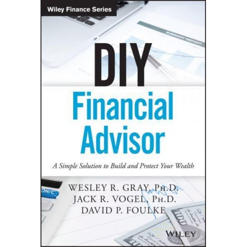 DIY Financial Advisor A Simple Solution to Build and Protect Your Wealth - Wiley Finance