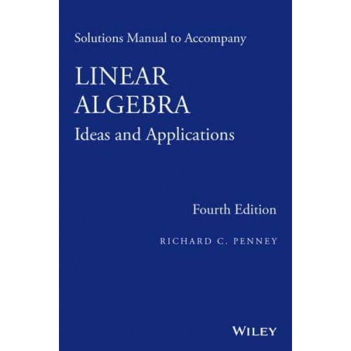 Solutions Manual to Accompany Linear Algebra, Ideas and Applications, 4th Edition