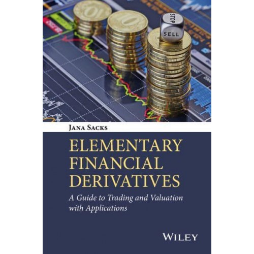Elementary Financial Derivatives A Guide to Trading and Valuation With Applications
