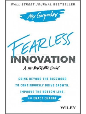 Fearless Innovation Going Beyond the Buzzword to Continuously Drive Growth, Improve the Bottom Line, and Enact Change