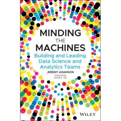 Minding the Machines Building and Leading Data Science and Analytics Teams