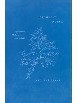 Geometry of Grief Reflections on Mathematics, Loss, and Life