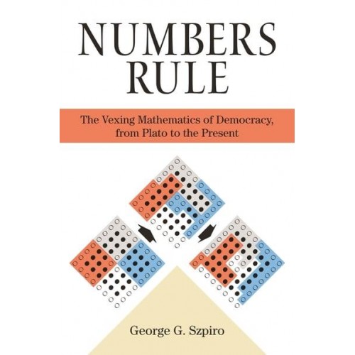 Numbers Rule The Vexing Mathematics of Democracy from Plato to the Present
