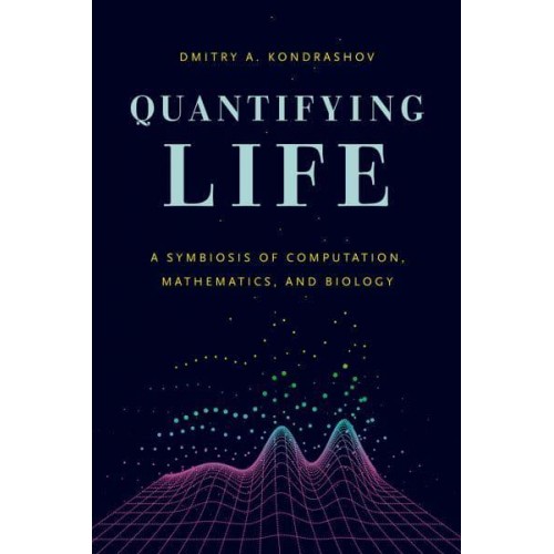 Quantifying Life A Symbiosis of Computation, Mathematics, and Biology