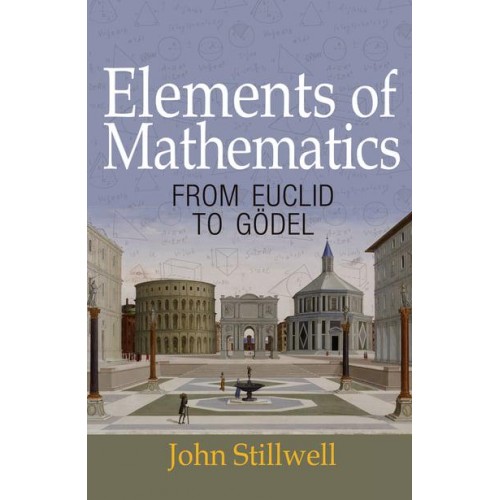 Elements of Mathematics From Euclid to Gödel