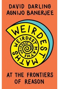 Weirdest Maths At the Frontiers of Reason